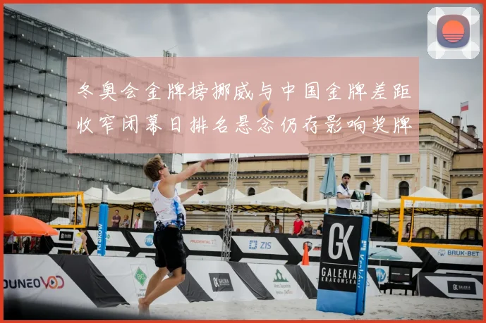 冬奥会金牌榜挪威与中国金牌差距收窄闭幕日排名悬念仍存影响奖牌分配