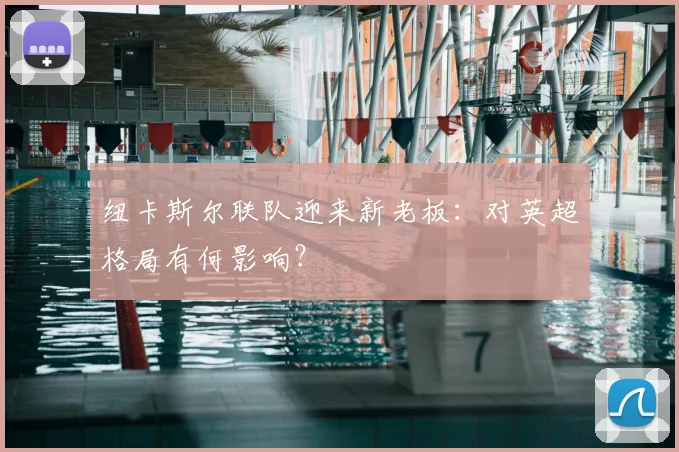 纽卡斯尔联队迎来新老板：对英超格局有何影响？