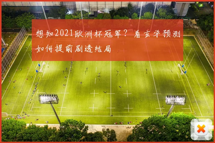 想知2021欧洲杯冠军？看玄学预测如何提前剧透结局