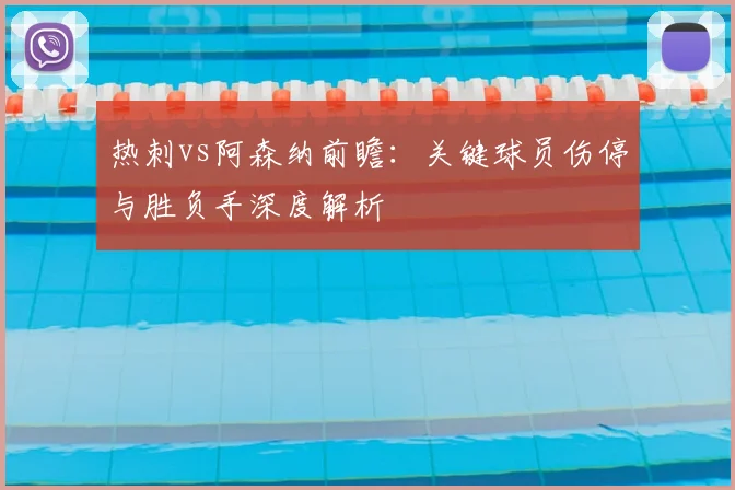 热刺vs阿森纳前瞻：关键球员伤停与胜负手深度解析