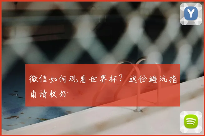 微信如何观看世界杯？这份避坑指南请收好