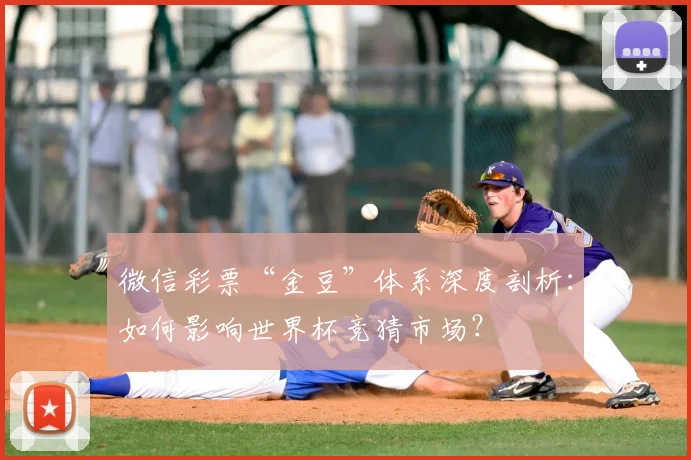 微信彩票“金豆”体系深度剖析：如何影响世界杯竞猜市场？